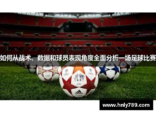 如何从战术、数据和球员表现角度全面分析一场足球比赛