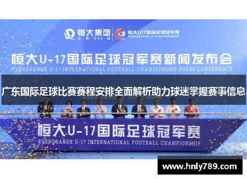 广东国际足球比赛赛程安排全面解析助力球迷掌握赛事信息