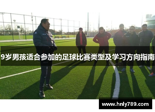 9岁男孩适合参加的足球比赛类型及学习方向指南